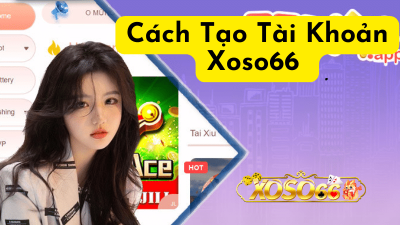 Hướng dẫn chi tiết cách đăng ký tài khoản Xoso66