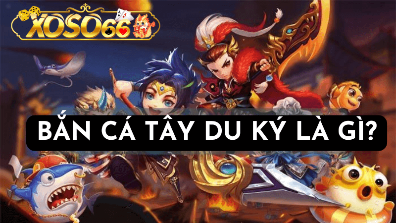 Tham Gia Bắn Cá Tây Du Ký Tại Xoso66